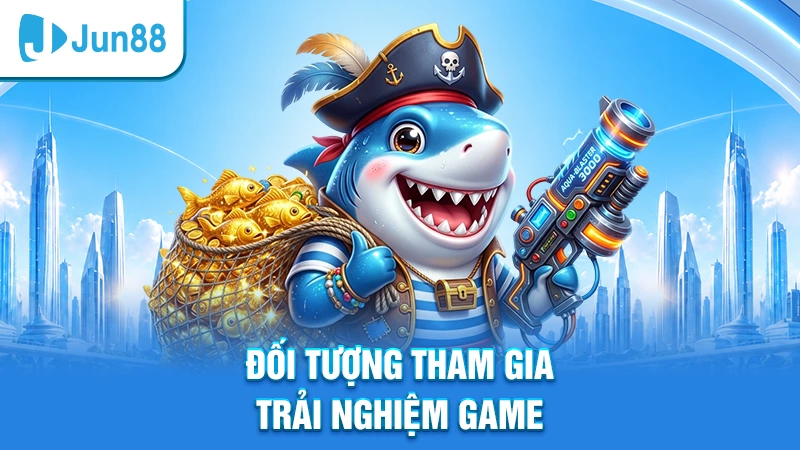 Đối tượng tham gia trải nghiệm game