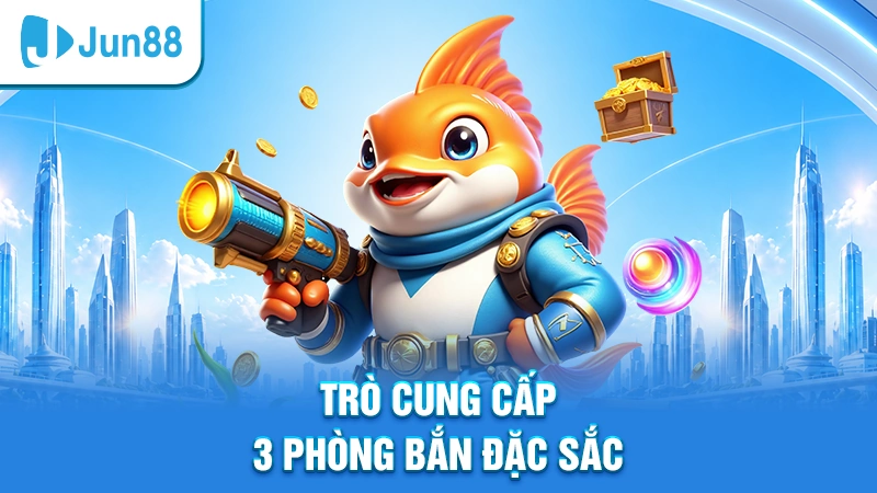 Bắn cá online cung cấp 3 phòng bắn đặc sắc