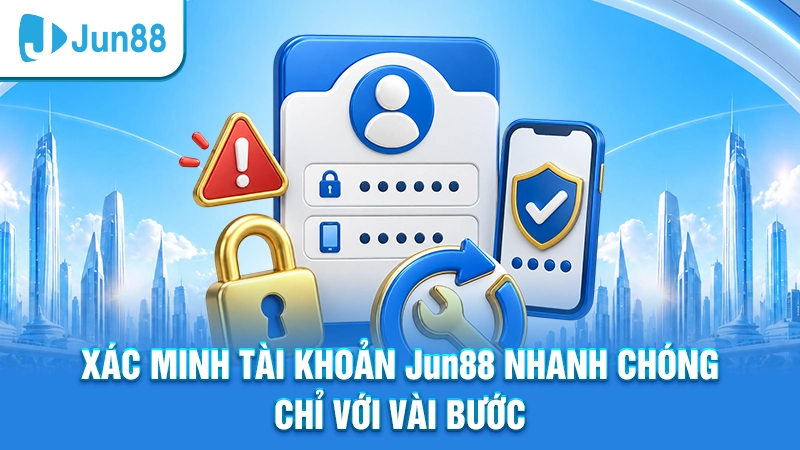 Xác minh tài khoản Jun88 nhanh chóng chỉ với vài bước