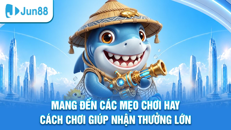 Mang đến các mẹo chơi hay, cách chơi giúp nhận thưởng lớn